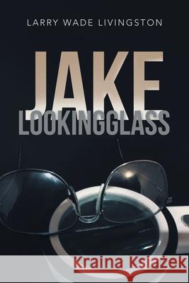 Jake Lookingglass Larry Wade Livingston 9781669807810 Xlibris Us