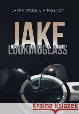 Jake Lookingglass Larry Wade Livingston 9781669807827 Xlibris Us
