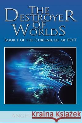 The Destroyer of Worlds: Book 1 of the Chronicles of Psyt Anghel Dragomir 9781669807865