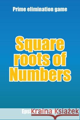 Square Roots of Numbers: Prime Elimination Game Epsilon the Heir 9781669808077 Xlibris Us