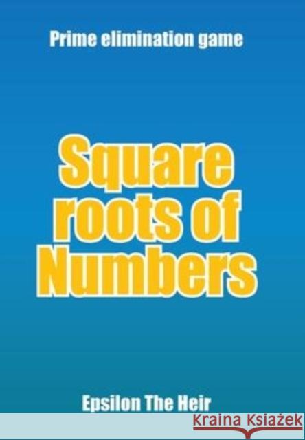 Square Roots of Numbers: Prime Elimination Game Epsilon the Heir 9781669808084 Xlibris Us