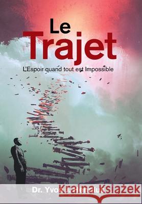 Le Trajet: L'Espoir Quand Tout Est Impossible Dr Yvon J Henrilus 9781669808152