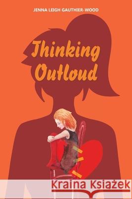 Thinking out Loud Jenna Leigh Gauthier-Wood 9781669809739 Xlibris Us