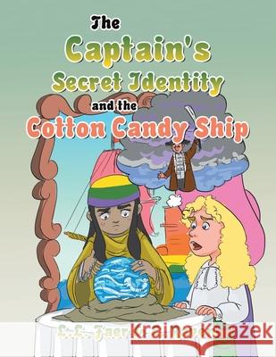 The Captain's Secret Identity and the Cotton Candy Ship L L Faer, E Raven 9781669810940 Xlibris Us