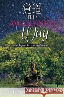 The Awakened Way: New Approaches and Applications Rosan Osamu Yoshida 9781669811091