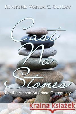 Cast No Stones: For the African American Community Reverend Wanda C Outlaw 9781669811121 Xlibris Us