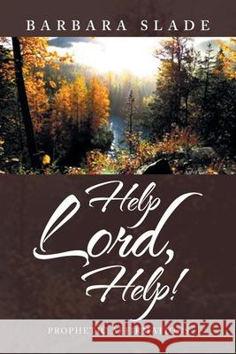 Help Lord, Help!: Prophetic Affirmations Barbara Slade 9781669812043