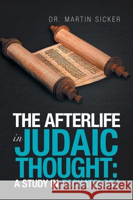The Afterlife in Judaic Thought: a Study in Eschatology Dr Martin Sicker 9781669812562 Xlibris Us
