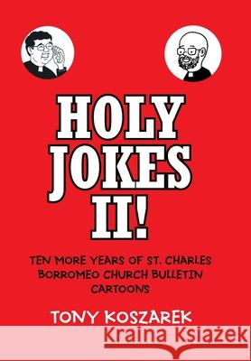 Holy Jokes II!: Ten More Years of St. Charles Borromeo Church Bulletin Cartoons Koszarek, Tony 9781669812845 Xlibris Us