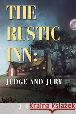 The Rustic Inn: Judge and Jury J D Fromm 9781669812913 Xlibris Us