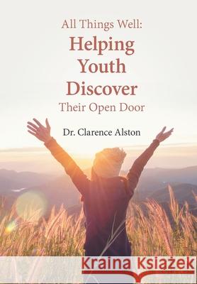 All Things Well: Helping Youth Discover Their Open Door Clarence Alston 9781669813286 Xlibris Us