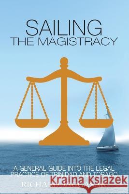 Sailing the Magistracy: A General Guide into the Legal Practice of Trinidad and Tobago Richard Jaggasar 9781669814375 Xlibris Us