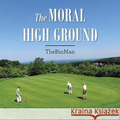 The Moral High Ground Thebinman 9781669815051 Balboa Press UK