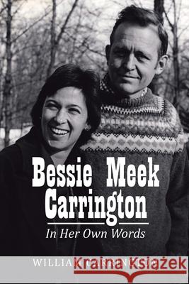 Bessie Meek Carrington: In Her Own Words William Carrington 9781669815723