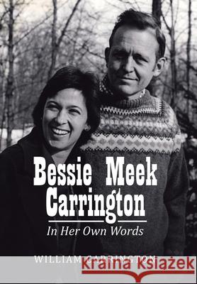 Bessie Meek Carrington: In Her Own Words William Carrington 9781669815730 Xlibris Us