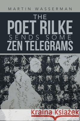 The Poet Rilke Sends Some Zen Telegrams Martin Wasserman 9781669817444