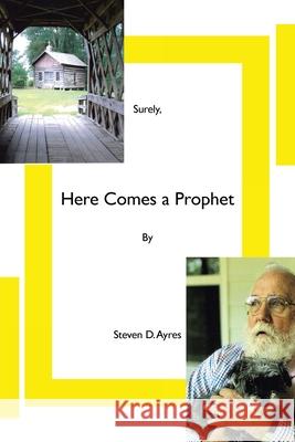 Surely, Here Comes a Prophet Steven D. Ayres 9781669817710 Xlibris Us