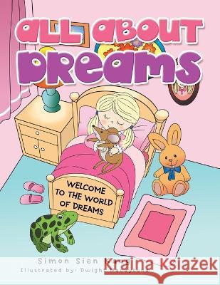 All About Dreams: Welcome to the World of Dreams Simon Sien Kang, Dwight Nacaytuna 9781669817826 Xlibris Us