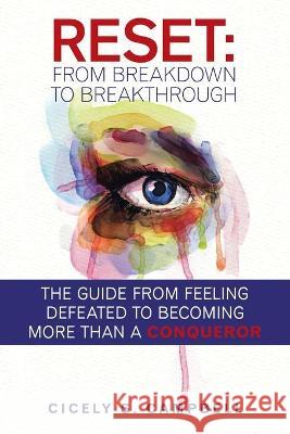 Reset: from Breakdown to Breakthrough: The Guide from Feeling Defeated to Becoming More Than a Conqueror Cicely S. Campbell 9781669818335