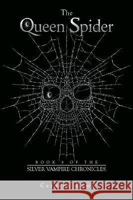 The Queen Spider: Book 4 of the Silver Vampire Chronicles Carolyn Cami 9781669819110