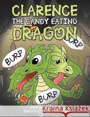 Clarence the Candy Eating Dragon Sue Walters   9781669819813 Xlibris Us