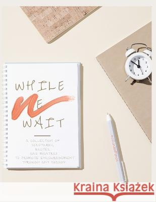 While We Wait: A Collection of Scriptures, Quotes, and Mantras to Promote Encouragement Through Any Season W a Woodhouse 9781669820840