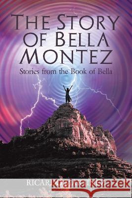 The Story of Bella Montez: Stories from the Book of Bella Ricardo Martinez 9781669821298