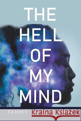 The Hell of My Mind Tammy Davis Murphy 9781669822820 Xlibris Us