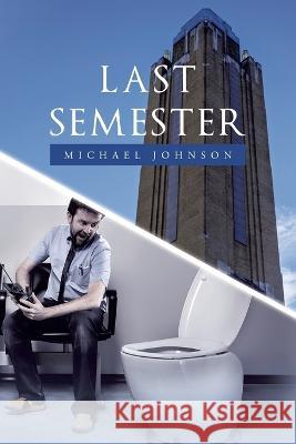 Last Semester Michael Johnson 9781669822943 Xlibris Us