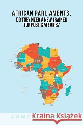 African Parliaments, Do They Need a New Trained for Public Affairs? Ahmed Ceegaag   9781669824251 Xlibris Us