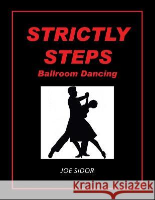 Strictly Steps: Ballroom Dancing Joe Sidor   9781669824855 Xlibris Us