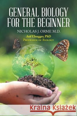 General Biology for the Beginner Nicholas J. Orme Atif Elnagger 9781669824879