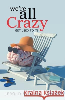 We're All Crazy: Get Used to It! Jerold Skolnik 9781669825005