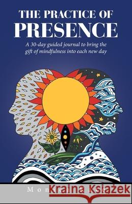 The Practice of Presence: A 30-Day Guided Journal to Bring the Gift of Mindfulness into Each New Day Monica Kate 9781669825111