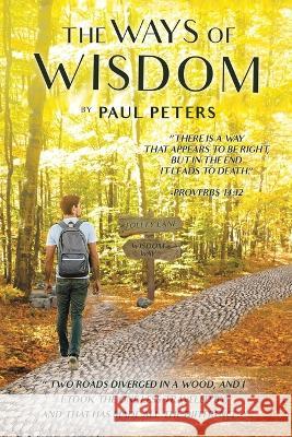 The Ways of Wisdom Paul Peters 9781669826675 Xlibris Us