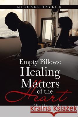 Empty Pillows: Healing Matters of the Heart: Trilogy I Michael Taylor   9781669827733 Xlibris Us