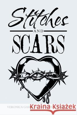 Stitches and Scars Veronica Garrett, Martin Schimcek 9781669828129 Xlibris Us