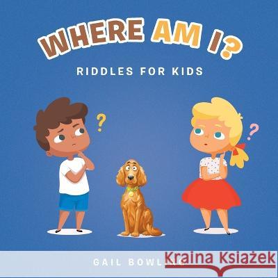 Where Am I?: Riddles for Kids Gail Bowling 9781669829119