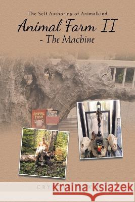 Animal Farm Ii - the Machine: The Self Authoring of Animalkind Crystal-Dawn Short   9781669829164