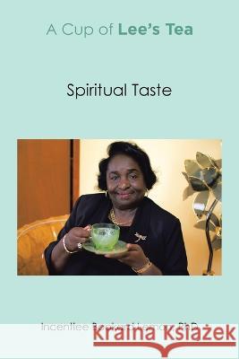 A Cup of Lee's Tea: Spiritual Taste Incentlee Bookard Lemon Phd 9781669829645 Xlibris Us