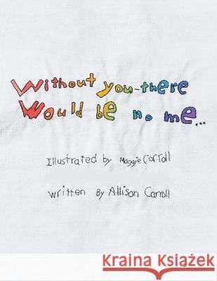 Without You There Would Be No Me Allison Carroll, Maggie Carroll 9781669829980