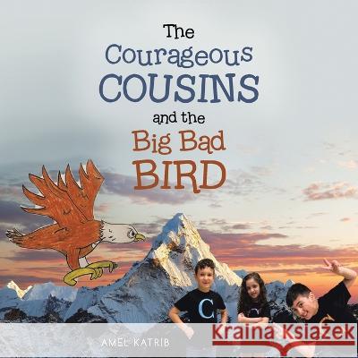 The Courageous Cousins and the Big Bad Bird Amel Katrib 9781669830306