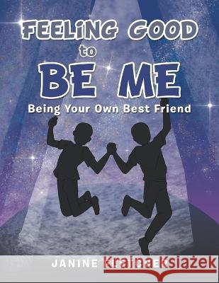 Feeling Good to Be Me: Being Your Own Best Friend Janine Fletcher   9781669830740