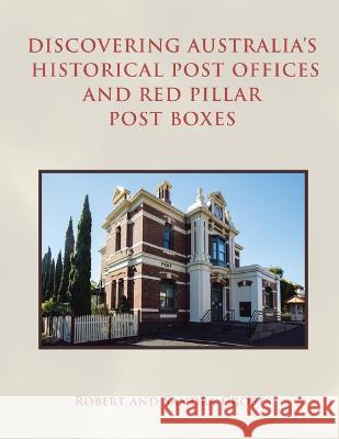 Discovering Australia\'s Historical Post Offices and Red Pillar Post Boxes Robert Crofts Sandra Crofts 9781669830764