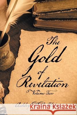 The Gold of Revelation: Volume Two Ashley DD Hajny   9781669831808 Xlibris Au