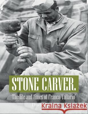 Stone Carver. the Life and Times of Franco Vallario' David Prior   9781669831877 Xlibris Au