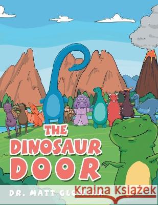 The Dinosaur Door Dr Matt Glowiak   9781669835332 Xlibris Us