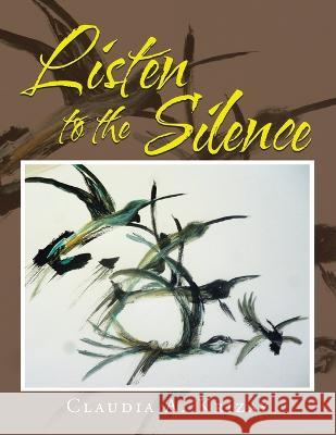Listen to the Silence Claudia a Krizay 9781669835943 Xlibris Us