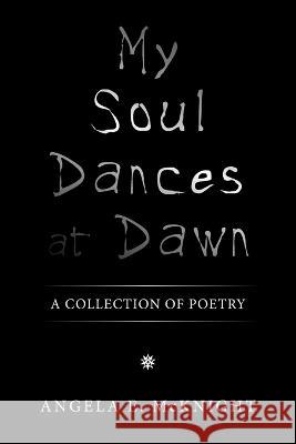 My Soul Dances at Dawn: A Collection of Poetry Angela E. McKnight 9781669836575 Xlibris Us