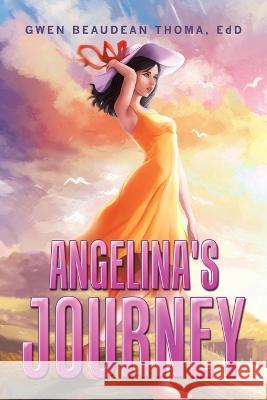 Angelina's Journey Gwen Beaudean Thoma Edd 9781669837626 Xlibris Us